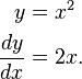 
\begin{align}
y&=x^2 \\
\frac{dy}{dx}&=2x.
\end{align}
