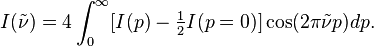 I(\tilde{\nu}) = 4 \int_0^\infty [I(p) - \tfrac{1}{2}I(p=0)] \cos (2\pi\tilde{\nu}p) dp. 