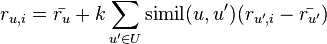 r_{u,i} = \bar{r_u} +  k\sum\limits_{u^\prime \in U}\operatorname{simil}(u,u^\prime)(r_{u^\prime, i}-\bar{r_{u^\prime}} )