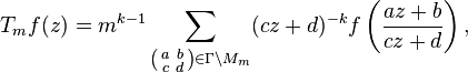  T_m f(z) = m^{k-1}\sum_{\left(\begin{smallmatrix}a & b\\ c & d\end{smallmatrix}\right)\in\Gamma\backslash M_m}(cz+d)^{-k}f\left(\frac{az+b}{cz+d}\right), 