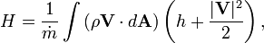  H = {1 \over \dot m} \int \left({\rho \mathbf{V} \cdot d \mathbf{A}} \right) \left( h+ {|\mathbf{V}|^2 \over 2} \right),