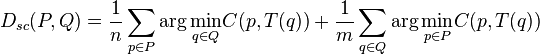 D_{sc}(P,Q) = \frac{1}{n}\sum_{p \in P} \arg \underset{q \in Q}{\min} C(p,T(q)) + \frac{1}{m}\sum_{q \in Q} \arg \underset{p \in P}{\min} C(p,T(q))