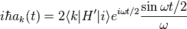 
i\hbar a_k(t)= 2\langle k| H'|i\rangle e^{i\omega t/2} \frac{\sin \omega t/2}{\omega}
