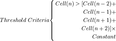 Threshold \ Criteria \begin{cases} \mathrm{ \begin{align} Cell(n) > [Cell(n-2) + \\ Cell(n-1) + \\ Cell(n+1) + \\ Cell(n+2)] \times \\ Constant \end{align} }\end{cases}