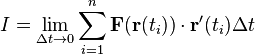 I = \lim_{\Delta t \rightarrow 0} \sum_{i=1}^n \mathbf{F}(\mathbf{r}(t_i)) \cdot \mathbf{r}'(t_i)\Delta t