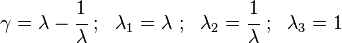 
   \gamma = \lambda - \cfrac{1}{\lambda} ~;~~ \lambda_1 = \lambda ~;~~ \lambda_2 = \cfrac{1}{\lambda} ~;~~ \lambda_3 = 1
 