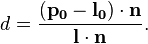 d = {(\mathbf{p_0}-\mathbf{l_0})\cdot\mathbf{n} \over \mathbf{l}\cdot\mathbf{n}}.