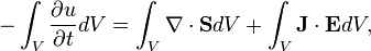 -\int_V\frac{\partial u}{\partial t}dV = \int_V\nabla\cdot\mathbf{S}dV+\int_V\mathbf{J}\cdot\mathbf{E}dV,