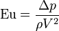  \mathrm{Eu}=\frac{\Delta{}p}{\rho V^2} 