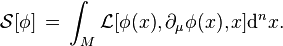  \mathcal{S}[\phi]\,=\,\int_M \mathcal{L}[\phi(x),\partial_\mu\phi(x),x] \mathrm{d}^nx.