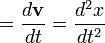  = \frac {d\mathbf{v}}{dt} = \frac {d^2x}{dt^2} 