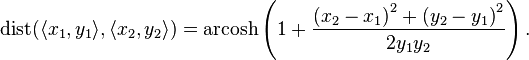 \operatorname{dist} (\langle x_1, y_1 \rangle, \langle x_2, y_2 \rangle) = \operatorname{arcosh} \left( 1 + \frac{ {(x_2 - x_1)}^2 + {(y_2 - y_1)}^2 }{ 2 y_1 y_2 } \right) .