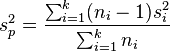 s_p^2=\frac{\sum_{i=1}^k (n_i - 1)s_i^2}{\sum_{i=1}^k n_i }