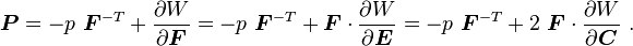 
\boldsymbol{P}=-p~\boldsymbol{F}^{-T}+\frac{\partial W}{\partial \boldsymbol{F}}
  = -p~\boldsymbol{F}^{-T} + \boldsymbol{F}\cdot\frac{\partial W}{\partial \boldsymbol{E}}
  = -p~\boldsymbol{F}^{-T} + 2~\boldsymbol{F}\cdot\frac{\partial W}{\partial \boldsymbol{C}} ~.
