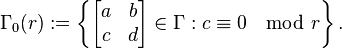 \Gamma_0(r) := \left\{\begin{bmatrix} a&b\\c&d \end{bmatrix} \in \Gamma : c\equiv 0\mod r\right\}.