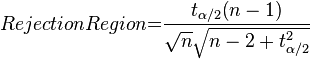 Rejection Region{{=}} \frac{{t_{\alpha/2}}{\left ( n-1 \right )}}{\sqrt{n}\sqrt{n-2+{t_{\alpha/2}^2}}}
