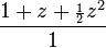 \frac{1 + z + {\scriptstyle\frac{1}{2}}z^2}{1}