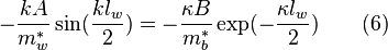  -\frac {kA} {m_w^*} \sin(\frac {k l_w} {2}) = -\frac {\kappa B} {m_b^*} \exp(- \frac {\kappa l_w} {2}) \quad \quad (6)