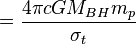 = \frac{4\pi c G M_{BH} m_p}{\sigma_t} 