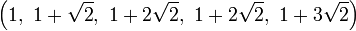 \left(1,\ 1+\sqrt{2},\ 1+2\sqrt{2},\ 1+2\sqrt{2},\ 1+3\sqrt{2}\right)