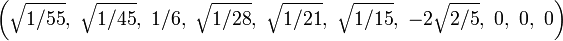 \left({\sqrt {1/55}},\ {\sqrt {1/45}},\ 1/6,\ {\sqrt {1/28}},\ {\sqrt {1/21}},\ {\sqrt {1/15}},\ -2{\sqrt {2/5}},\ 0,\ 0,\ 0\right)