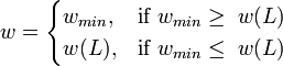 w=\begin{cases}w_{min},&\mbox{if }w_{min}\ge\;w(L)\\w(L), &\mbox{if }w_{min}\le\;w(L)\end{cases}\,\!