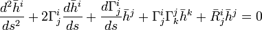  {d^2 \bar h^i \over ds^2} + 2 \Gamma^i_j {d \bar h^i \over ds} + {d \Gamma^i_j \over ds} \bar h^j + \Gamma^i_j \Gamma^j_k \bar h^k + \bar R^i_j \bar h^j = 0 