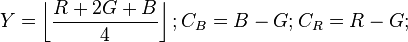 
Y = \left\lfloor \frac{R+2G+B}{4} \right\rfloor ;
C_B = B - G ;
C_R = R - G ; 
