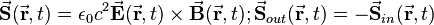  \vec \mathbf{S} (\vec \mathbf{r},t) = \epsilon_0 c^2 \vec  \mathbf{E} (\vec \mathbf{r},t) \times \vec  \mathbf{B} (\vec \mathbf{r},t);     
\vec \mathbf{S}_{out} (\vec \mathbf{r},t) = -
\vec \mathbf{S}_{in} (\vec \mathbf{r},t) 
