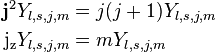 
\begin{align}
  \mathbf j^2 Y_{l, s, j, m} &= j (j + 1) Y_{l, s, j, m} \\
  \mathrm j_{\mathrm z} Y_{l, s, j, m} &= m Y_{l, s, j, m}
\end{align}
