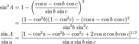 
\begin{align}
   \sin^2\!A &=1-\left(\frac{\cos a  - \cos b\, \cos c}{\sin b \,\sin c}\right)^2\\
   &
   =\frac{(1-\cos^2\!b)(1-\cos^2\!c)-(\cos a  - \cos b\, \cos c)^2}
          {\sin^2\!b \,\sin^2\!c}\\
 \frac{\sin A}{\sin a}&=\frac{[1-\cos^2\!a-\cos^2\!b-\cos^2\!c+2\cos a\cos b\cos c]^{1/2}}{\sin a\sin b\sin c}.
\end{align}