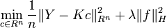 
\min_{c \in R^n}\frac{1}{n}\|Y-Kc\|^2_{R^n} + \lambda\|f\|^2_H 
