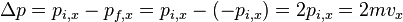 \Delta p = p_{i,x} - p_{f,x} = p_{i,x} - (-p_{i,x}) = 2 p_{i,x} = 2 m v_x\,