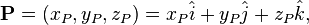 \mathbf{P} = (x_P,y_P,z_P) = x_P\hat{i} + y_P\hat{j} + z_P\hat{k},