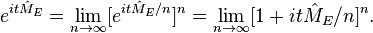 e^{i t \hat{M}_E} = \lim_{n \rightarrow \infty} [e^{i t \hat{M}_E / n}]^n = \lim_{n \rightarrow \infty} [1 + i t \hat{M}_E / n]^n.