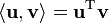 \left\langle \mathbf{u}, \mathbf{v}\right\rangle = \mathbf{u}^\mathrm{T} \mathbf{v}