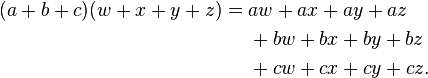 \begin{align}
 (a+b+c)(w+x+y+z) = {} & aw + ax + ay + az \\
 & {} + bw + bx + by + bz \\
 & {} + cw + cx + cy + cz .
\end{align}