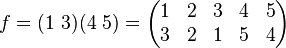  f = (1\ 3)(4\ 5)=\begin{pmatrix} 1 & 2 & 3 & 4 & 5 \\ 3 & 2 & 1 & 5 & 4\end{pmatrix} 