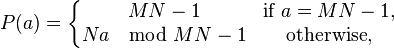 P(a) = \left\{ \begin{matrix}
MN - 1 & \mbox{if } a = MN - 1, \\
Na \mod MN - 1 & \mbox{otherwise},
\end{matrix} \right.
