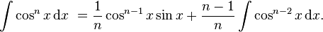 \int \cos^n x \,\text{d}x\ = \frac{1}{n}\cos^{n-1} x \sin x + \frac{n-1}{n} \int \cos^{n-2} x \,\text{d}x . \!