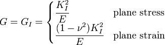 
   G = G_I = \begin{cases} \cfrac{K_I^2}{E} & \text{plane stress} \\
                     \cfrac{(1-\nu^2) K_I^2}{E} & \text{plane strain} \end{cases}
 