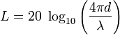 L = 20\ \log_{10}\left(\frac{4\pi d}{\lambda}\right) 