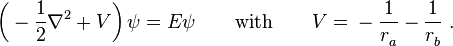 \left( {} - \frac{1}{2} \nabla^2 + V \right) \psi = E \psi    \qquad \mbox{with} \qquad  V = {} - \frac{1}{r_a^{}} - \frac{1}{r_b^{}} \; .
