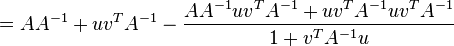 = AA^{-1} +  uv^T A^{-1} - {AA^{-1}uv^T A^{-1} + uv^T A^{-1}uv^T A^{-1} \over 1 + v^TA^{-1}u}