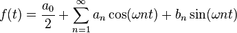 f(t) = {a_0 \over 2} + \sum_{n=1}^{\infty}{ a_n \cos ( \omega n t ) + b_n \sin ( \omega n t ) } 