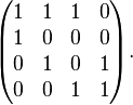 
\begin{pmatrix}
 1 & 1 & 1 & 0 \\
 1 & 0 & 0 & 0 \\
 0 & 1 & 0 & 1 \\
 0 & 0 & 1 & 1 \\
\end{pmatrix}.
