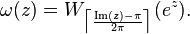 \omega(z) = W_{\big \lceil \frac{\mathrm{Im}(z) - \pi}{2 \pi} \big \rceil}(e^z).