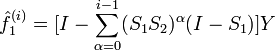  \hat{f}_1^{(i)} = [I - \sum_{\alpha = 0}^{i-1}(S_1 S_2)^\alpha(I-S_1)]Y 