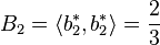 B_{2}= \langle b_{2}^{*}, b_{2}^{*} \rangle = \frac{2}{3}