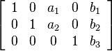 
\left[ \begin{array}{ccccc}
1 & 0 & a_1 & 0 & b_1 \\
0 & 1 & a_2 & 0 & b_2 \\
0 & 0 & 0 & 1 & b_3
\end{array} \right]
